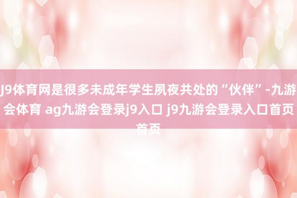 J9体育网是很多未成年学生夙夜共处的“伙伴”-九游会体育 ag九游会登录j9入口 j9九游会登录入口首页