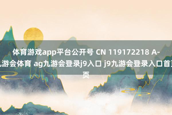 体育游戏app平台公开号 CN 119172218 A-九游会体育 ag九游会登录j9入口 j9九游会登录入口首页